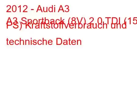 2012 - Audi A3
A3 Sportback (8V) 2.0 TDI (150 PS) Kraftstoffverbrauch und technische Daten