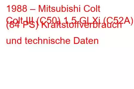 1988 – Mitsubishi Colt
Colt III (C50) 1.5 GLXi (C52A) (84 PS) Kraftstoffverbrauch und technische Daten