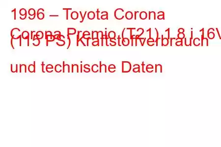 1996 – Toyota Corona
Corona Premio (T21) 1.8 i 16V (115 PS) Kraftstoffverbrauch und technische Daten