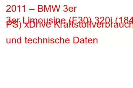 2011 – BMW 3er
3er Limousine (F30) 320i (184 PS) xDrive Kraftstoffverbrauch und technische Daten