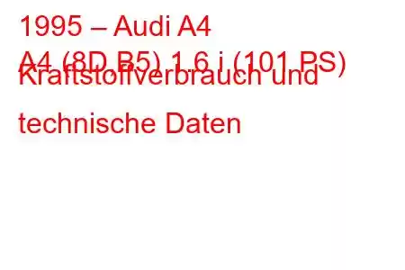 1995 – Audi A4
A4 (8D,B5) 1.6 i (101 PS) Kraftstoffverbrauch und technische Daten