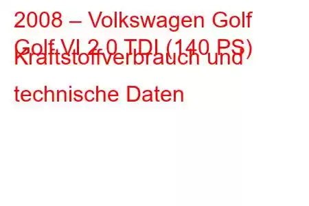 2008 – Volkswagen Golf
Golf VI 2.0 TDI (140 PS) Kraftstoffverbrauch und technische Daten