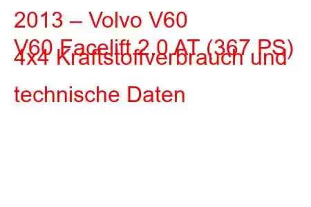 2013 – Volvo V60
V60 Facelift 2.0 AT (367 PS) 4x4 Kraftstoffverbrauch und technische Daten