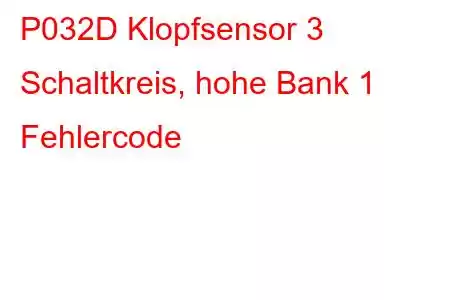 P032D Klopfsensor 3 Schaltkreis, hohe Bank 1 Fehlercode