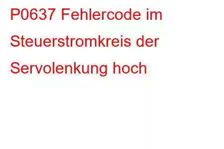 P0637 Fehlercode im Steuerstromkreis der Servolenkung hoch