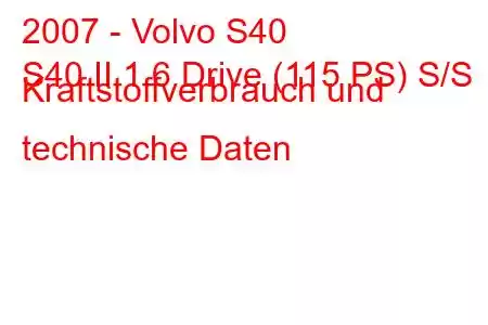 2007 - Volvo S40
S40 II 1.6 Drive (115 PS) S/S Kraftstoffverbrauch und technische Daten