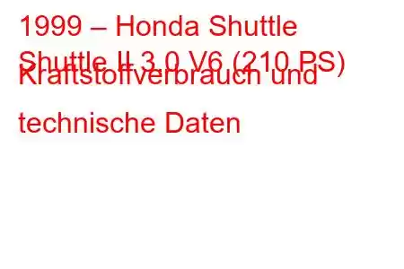 1999 – Honda Shuttle
Shuttle II 3.0 V6 (210 PS) Kraftstoffverbrauch und technische Daten