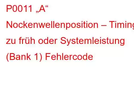 P0011 „A“ Nockenwellenposition – Timing zu früh oder Systemleistung (Bank 1) Fehlercode