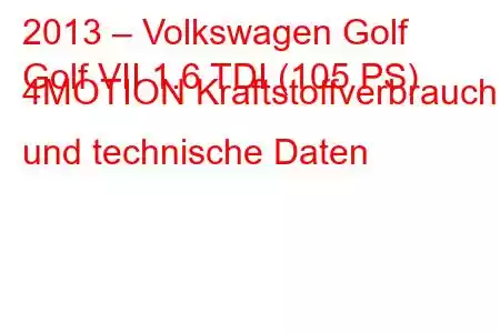 2013 – Volkswagen Golf
Golf VII 1.6 TDI (105 PS) 4MOTION Kraftstoffverbrauch und technische Daten