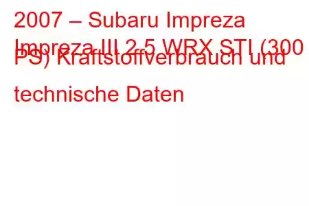 2007 – Subaru Impreza
Impreza III 2.5 WRX STI (300 PS) Kraftstoffverbrauch und technische Daten