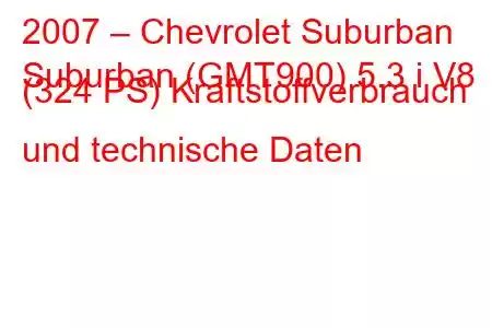 2007 – Chevrolet Suburban
Suburban (GMT900) 5.3 i V8 (324 PS) Kraftstoffverbrauch und technische Daten