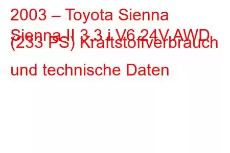 2003 – Toyota Sienna
Sienna II 3.3 i V6 24V AWD (233 PS) Kraftstoffverbrauch und technische Daten