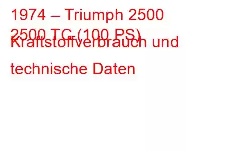 1974 – Triumph 2500
2500 TC (100 PS) Kraftstoffverbrauch und technische Daten