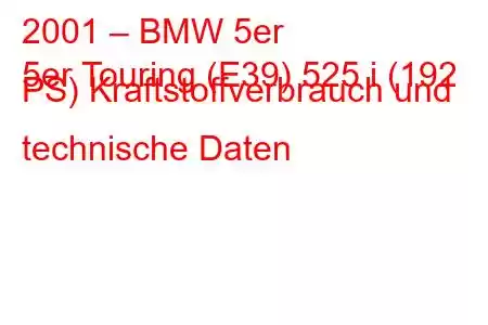 2001 – BMW 5er
5er Touring (E39) 525 i (192 PS) Kraftstoffverbrauch und technische Daten