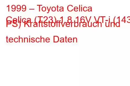 1999 – Toyota Celica
Celica (T23) 1.8 16V VT-i (143 PS) Kraftstoffverbrauch und technische Daten