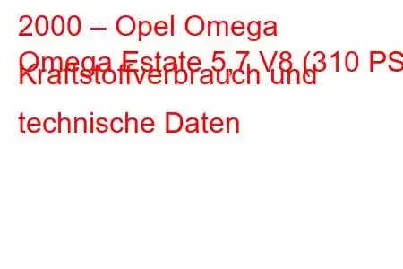 2000 – Opel Omega
Omega Estate 5,7 V8 (310 PS) Kraftstoffverbrauch und technische Daten