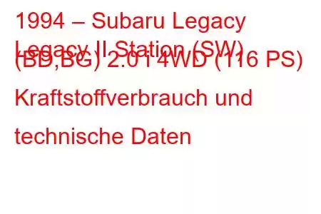 1994 – Subaru Legacy
Legacy II Station (SW) (BD,BG) 2.0 i 4WD (116 PS) Kraftstoffverbrauch und technische Daten