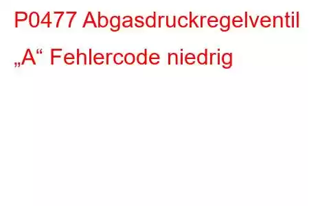 P0477 Abgasdruckregelventil „A“ Fehlercode niedrig