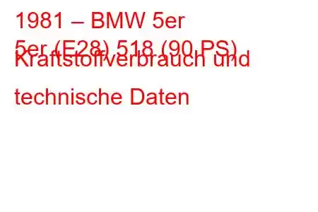 1981 – BMW 5er
5er (E28) 518 (90 PS) Kraftstoffverbrauch und technische Daten