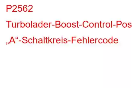 P2562 Turbolader-Boost-Control-Positionssensor „A“-Schaltkreis-Fehlercode