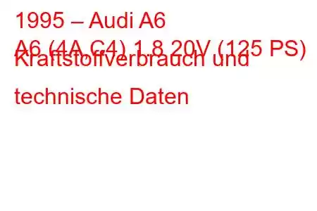 1995 – Audi A6
A6 (4A,C4) 1.8 20V (125 PS) Kraftstoffverbrauch und technische Daten