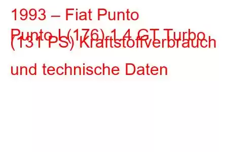 1993 – Fiat Punto
Punto I (176) 1.4 GT Turbo (131 PS) Kraftstoffverbrauch und technische Daten