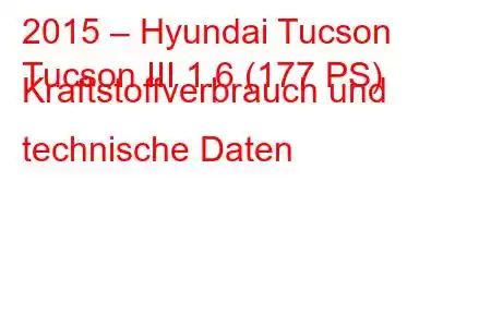 2015 – Hyundai Tucson
Tucson III 1.6 (177 PS) Kraftstoffverbrauch und technische Daten