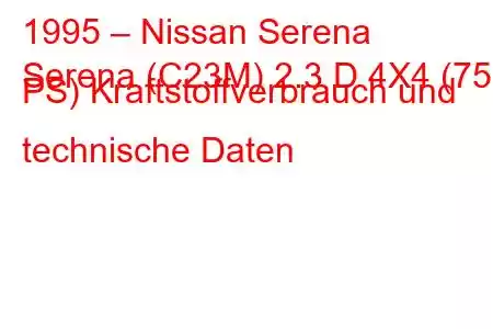 1995 – Nissan Serena
Serena (C23M) 2.3 D 4X4 (75 PS) Kraftstoffverbrauch und technische Daten