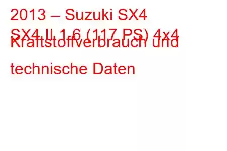 2013 – Suzuki SX4
SX4 II 1.6 (117 PS) 4x4 Kraftstoffverbrauch und technische Daten