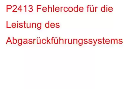 P2413 Fehlercode für die Leistung des Abgasrückführungssystems