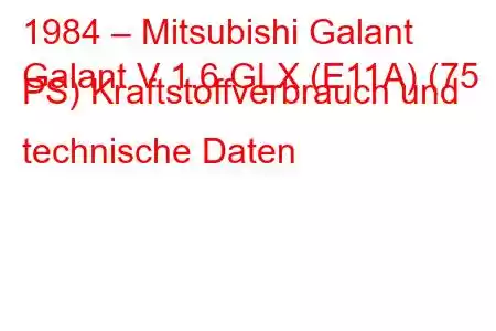 1984 – Mitsubishi Galant
Galant V 1.6 GLX (E11A) (75 PS) Kraftstoffverbrauch und technische Daten