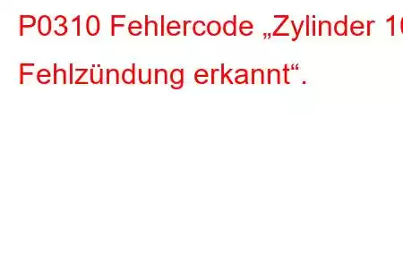 P0310 Fehlercode „Zylinder 10 Fehlzündung erkannt“.