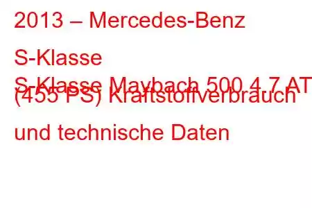 2013 – Mercedes-Benz S-Klasse
S-Klasse Maybach 500 4.7 AT (455 PS) Kraftstoffverbrauch und technische Daten