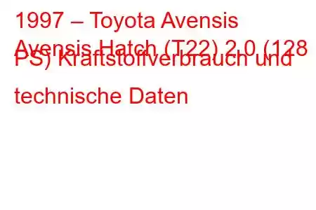 1997 – Toyota Avensis
Avensis Hatch (T22) 2.0 (128 PS) Kraftstoffverbrauch und technische Daten