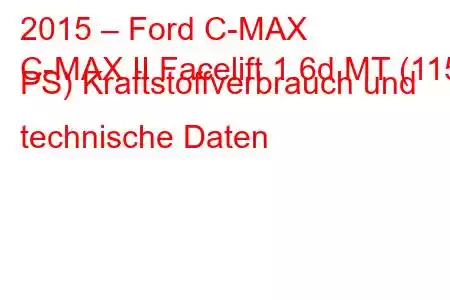 2015 – Ford C-MAX
C-MAX II Facelift 1.6d MT (115 PS) Kraftstoffverbrauch und technische Daten