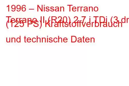 1996 – Nissan Terrano
Terrano II (R20) 2.7 i TDi (3 dr) (125 PS) Kraftstoffverbrauch und technische Daten