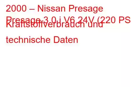 2000 – Nissan Presage
Presage 3.0 i V6 24V (220 PS) Kraftstoffverbrauch und technische Daten