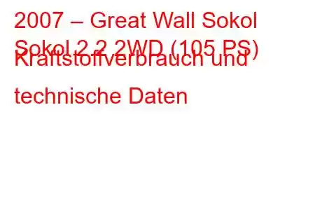 2007 – Great Wall Sokol
Sokol 2.2 2WD (105 PS) Kraftstoffverbrauch und technische Daten