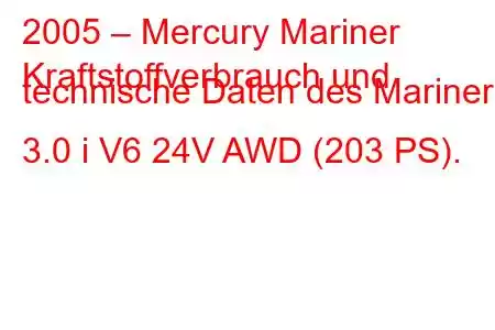 2005 – Mercury Mariner
Kraftstoffverbrauch und technische Daten des Mariner 3.0 i V6 24V AWD (203 PS).