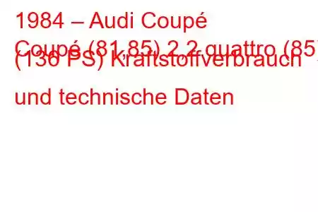 1984 – Audi Coupé
Coupé (81,85) 2,2 quattro (85) (136 PS) Kraftstoffverbrauch und technische Daten