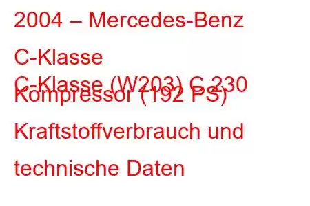 2004 – Mercedes-Benz C-Klasse
C-Klasse (W203) C 230 Kompressor (192 PS) Kraftstoffverbrauch und technische Daten