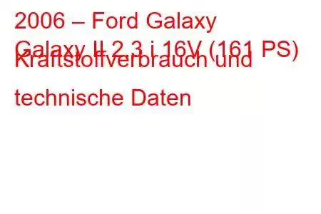 2006 – Ford Galaxy
Galaxy II 2.3 i 16V (161 PS) Kraftstoffverbrauch und technische Daten