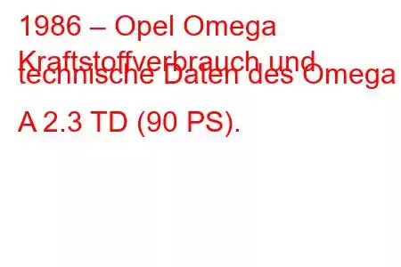 1986 – Opel Omega
Kraftstoffverbrauch und technische Daten des Omega A 2.3 TD (90 PS).