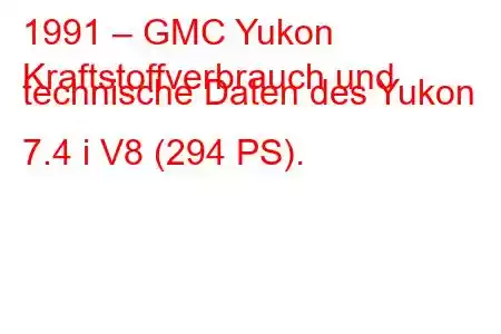 1991 – GMC Yukon
Kraftstoffverbrauch und technische Daten des Yukon 7.4 i V8 (294 PS).