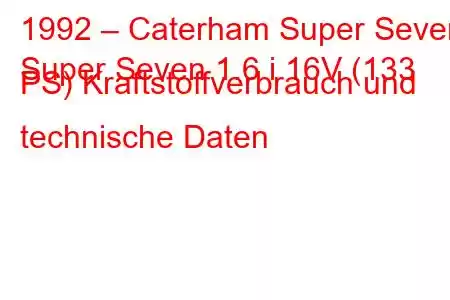 1992 – Caterham Super Seven
Super Seven 1.6 i 16V (133 PS) Kraftstoffverbrauch und technische Daten