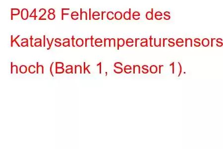 P0428 Fehlercode des Katalysatortemperatursensors hoch (Bank 1, Sensor 1).