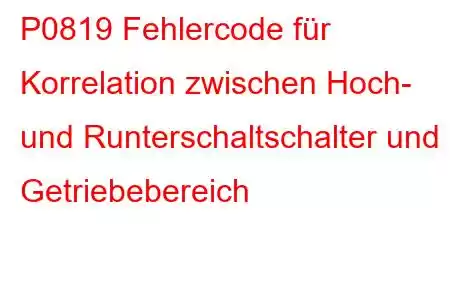 P0819 Fehlercode für Korrelation zwischen Hoch- und Runterschaltschalter und Getriebebereich