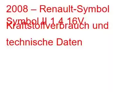 2008 – Renault-Symbol
Symbol II 1.4 16V Kraftstoffverbrauch und technische Daten