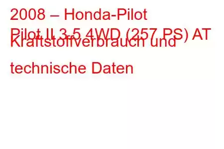 2008 – Honda-Pilot
Pilot II 3.5 4WD (257 PS) AT Kraftstoffverbrauch und technische Daten