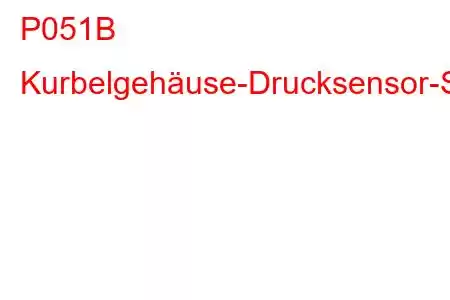 P051B Kurbelgehäuse-Drucksensor-Schaltkreisbereich/Leistungsfehlercode